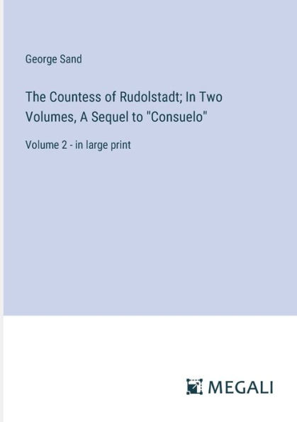 The Countess of Rudolstadt; Two Volumes, A Sequel to "Consuelo": Volume 2 - large print