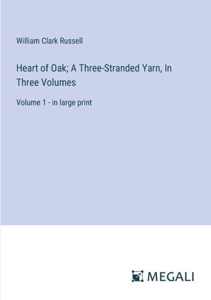 Heart of Oak; A Three-Stranded Yarn, Three Volumes: Volume 1 - large print