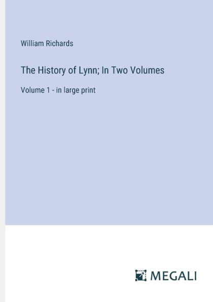 The History of Lynn; Two Volumes: Volume 1 - large print
