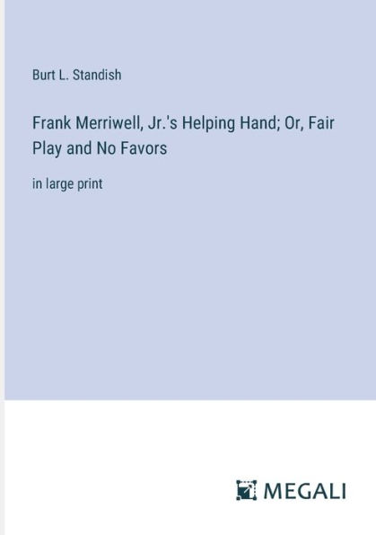 Frank Merriwell, Jr.'s Helping Hand; Or, Fair Play and No Favors: large print