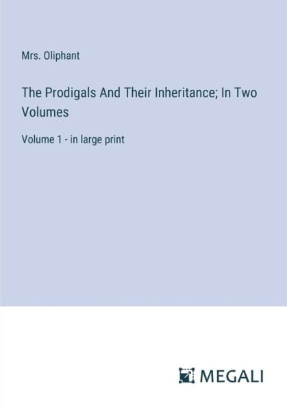 The Prodigals And Their Inheritance; Two Volumes: Volume 1 - large print