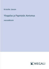 Title: Ylioppilas ja Papintytï¿½r; Kertomus: suuraakkosin, Author: Kristofer Janson