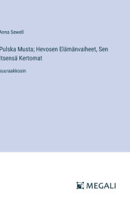 Title: Pulska Musta; Hevosen Elï¿½mï¿½nvaiheet, Sen Itsensï¿½ Kertomat: suuraakkosin, Author: Anna Sewell