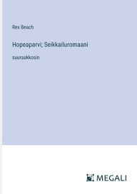 Title: Hopeaparvi; Seikkailuromaani: suuraakkosin, Author: Rex Beach