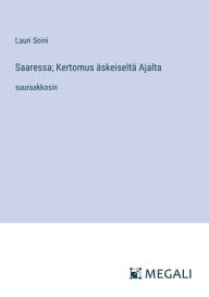 Title: Saaressa; Kertomus ï¿½skeiseltï¿½ Ajalta: suuraakkosin, Author: Lauri Soini