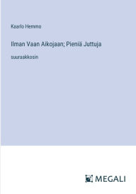 Title: Ilman Vaan Aikojaan; Pieniï¿½ Juttuja: suuraakkosin, Author: Kaarlo Hemmo