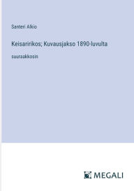 Title: Keisaririkos; Kuvausjakso 1890-luvulta: suuraakkosin, Author: Santeri Alkio