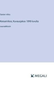 Title: Keisaririkos; Kuvausjakso 1890-luvulta: suuraakkosin, Author: Santeri Alkio