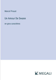 Title: Un Amour De Swann: en gros caractï¿½res, Author: Marcel Proust