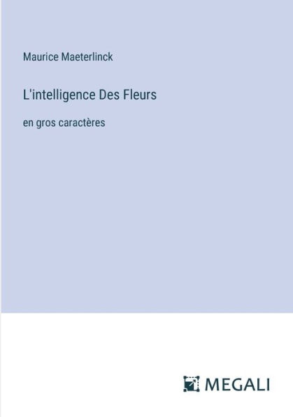 L'intelligence Des Fleurs: en gros caractï¿½res