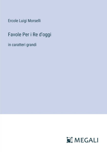 Favole Per i Re d'oggi: in caratteri grandi