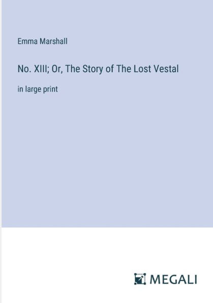 No. XIII; Or, The Story of Lost Vestal: large print