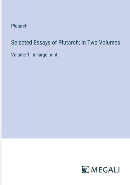 Selected Essays of Plutarch; Two Volumes: Volume 1 - large print