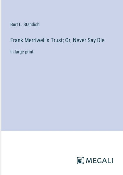 Frank Merriwell's Trust; Or, Never Say Die: large print