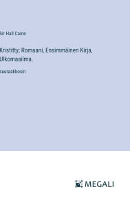 Title: Kristitty; Romaani, Ensimmï¿½inen Kirja, Ulkomaailma.: suuraakkosin, Author: Hall Caine
