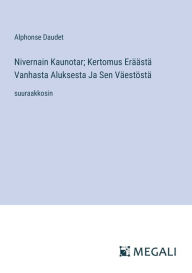 Title: Nivernain Kaunotar; Kertomus Erï¿½ï¿½stï¿½ Vanhasta Aluksesta Ja Sen Vï¿½estï¿½stï¿½: suuraakkosin, Author: Alphonse Daudet