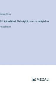 Title: Pitkï¿½jï¿½rvelï¿½iset; Nelinï¿½ytï¿½ksinen huvinï¿½ytelmï¿½: suuraakkosin, Author: Jalmari Finne