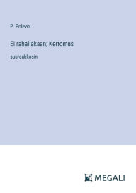 Title: Ei rahallakaan; Kertomus: suuraakkosin, Author: P Polevoi