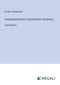 Title: Lempeï¿½luontoinen; Fantastillinen Kertomus: suuraakkosin, Author: Fyodor Dostoyevsky