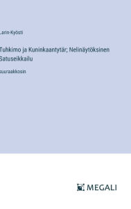 Title: Tuhkimo ja Kuninkaantytï¿½r; Nelinï¿½ytï¿½ksinen Satuseikkailu: suuraakkosin, Author: Larin-Kyïsti