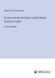 Title: El caso extraï¿½o del Doctor Jekyll; Novela Escrita En Inglï¿½s: en letra grande, Author: Robert Louis Stevenson