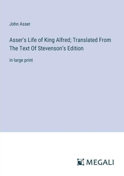 Asser's Life Of King Alfred; Translated From The Text Stevenson's Edition: large print