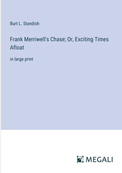 Frank Merriwell's Chase; Or, Exciting Times Afloat: large print