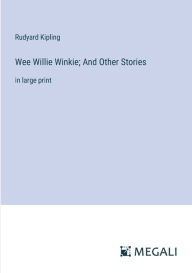 Title: Wee Willie Winkie; And Other Stories: in large print, Author: Rudyard Kipling