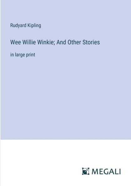 Wee Willie Winkie; And Other Stories: large print