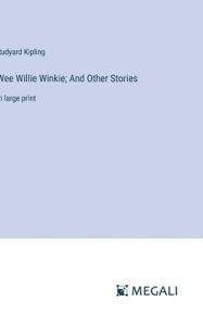 Title: Wee Willie Winkie; And Other Stories: in large print, Author: Rudyard Kipling