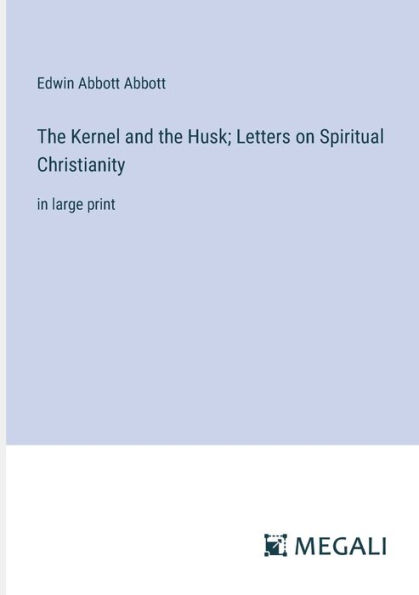 the Kernel and Husk; Letters on Spiritual Christianity: large print