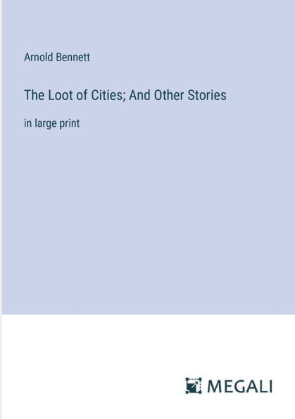 The Loot of Cities; And Other Stories: large print
