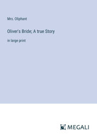 Title: Oliver's Bride; A true Story: in large print, Author: Mrs Oliphant