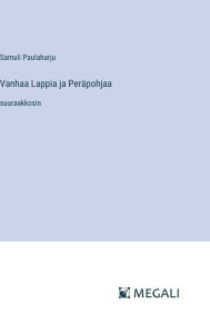 Title: Vanhaa Lappia ja Perï¿½pohjaa: suuraakkosin, Author: Samuli Paulaharju