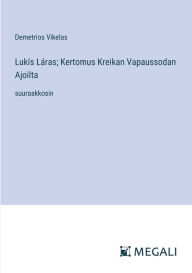 Title: Lukï¿½s Lï¿½ras; Kertomus Kreikan Vapaussodan Ajoilta: suuraakkosin, Author: Demetrios Vikelas