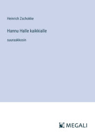 Title: Hannu Halle kaikkialle: suuraakkosin, Author: Heinrich Zschokke