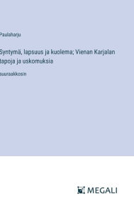 Title: Syntymï¿½, lapsuus ja kuolema; Vienan Karjalan tapoja ja uskomuksia: suuraakkosin, Author: Paulaharju