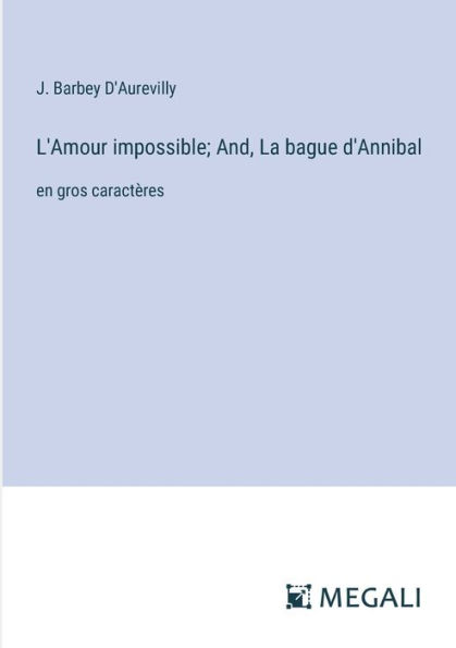 L'Amour impossible; And, La bague d'Annibal: en gros caractï¿½res