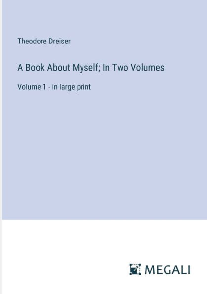A Book About Myself; Two Volumes: Volume 1 - large print