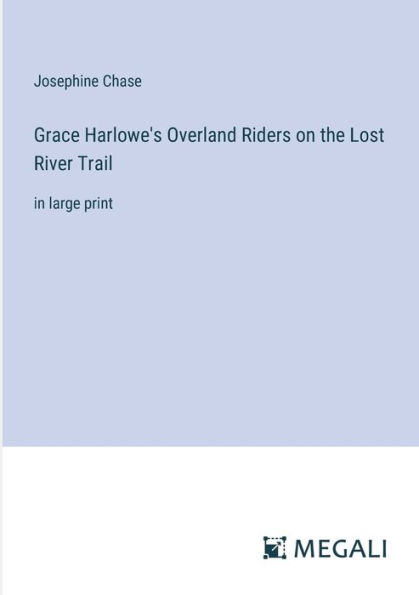 Grace Harlowe's Overland Riders on the Lost River Trail: large print