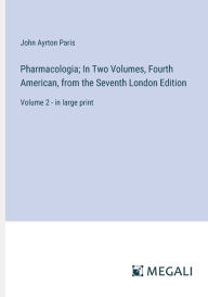 Title: Pharmacologia; In Two Volumes, Fourth American, from the Seventh London Edition: Volume 2 - in large print, Author: John Ayrton Paris