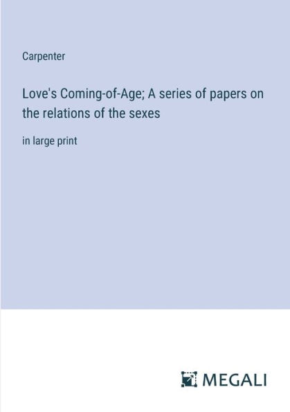 Love's Coming-of-Age; A series of papers on the relations sexes: large print