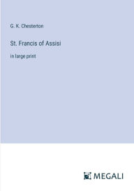 Title: St. Francis of Assisi: in large print, Author: G. K. Chesterton