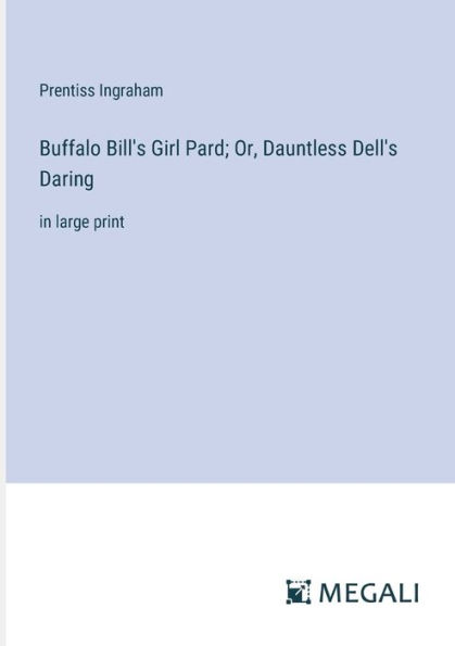 Buffalo Bill's Girl Pard; Or, Dauntless Dell's Daring: large print