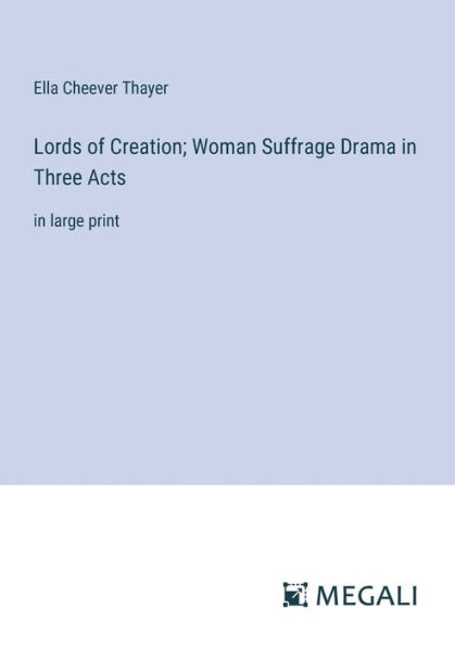 Lords of Creation; Woman Suffrage Drama Three Acts: large print