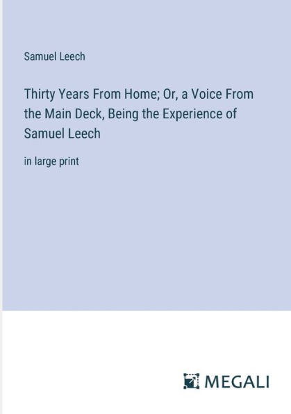 Thirty Years From Home; Or, a Voice the Main Deck, Being Experience of Samuel Leech: large print