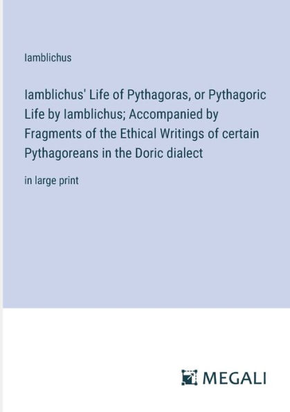Iamblichus' Life of Pythagoras, or Pythagoric by Iamblichus; Accompanied Fragments the Ethical Writings certain Pythagoreans Doric dialect: large print