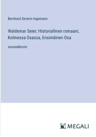 Title: Waldemar Seier; Historiallinen romaani, Kolmessa Osassa, Ensimï¿½inen Osa: suuraakkosin, Author: Bernhard Severin Ingemann