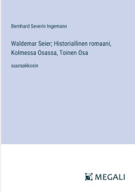 Title: Waldemar Seier; Historiallinen romaani, Kolmessa Osassa, Toinen Osa: suuraakkosin, Author: Bernhard Severin Ingemann