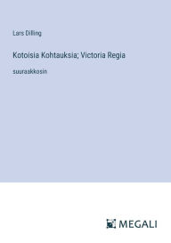 Title: Kotoisia Kohtauksia; Victoria Regia: suuraakkosin, Author: Lars Dilling